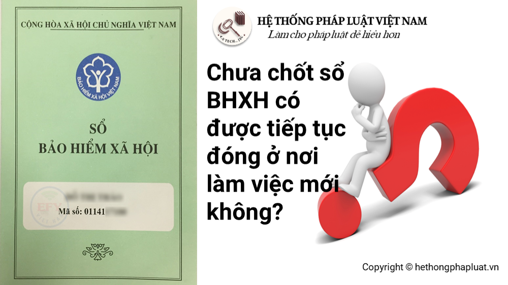 Chưa chốt sổ bảo hiểm xã hội có được tiếp tục đóng ở nơi làm việc mới không?